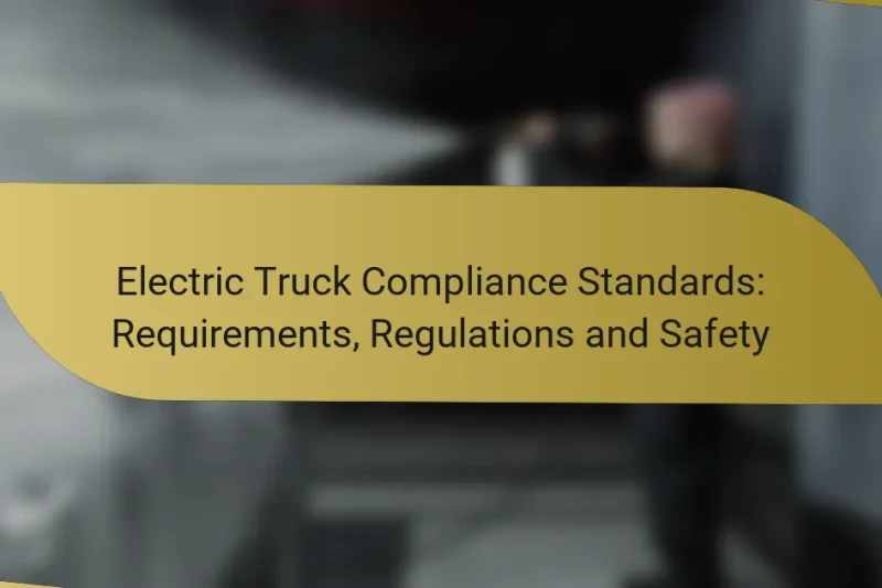 Electric Truck Compliance Standards: Requirements, Regulations and Safety