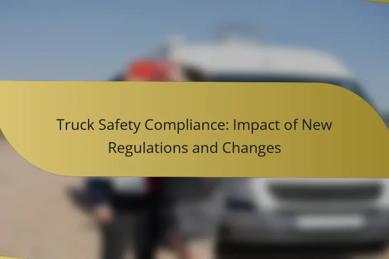 Truck Safety Compliance: Impact of New Regulations and Changes