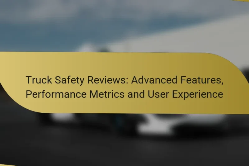 Truck Safety Reviews: Advanced Features, Performance Metrics and User Experience