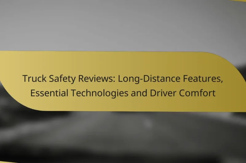 Truck Safety Reviews: Long-Distance Features, Essential Technologies and Driver Comfort