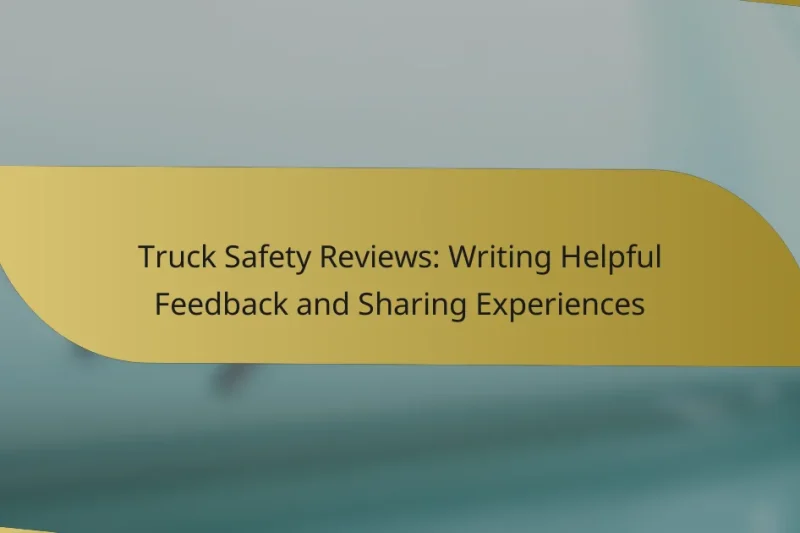 Truck Safety Reviews: Writing Helpful Feedback and Sharing Experiences