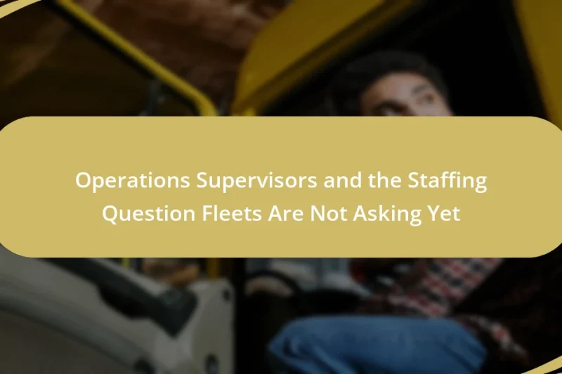 Operations Supervisors and the Staffing Question Fleets Are Not Asking Yet