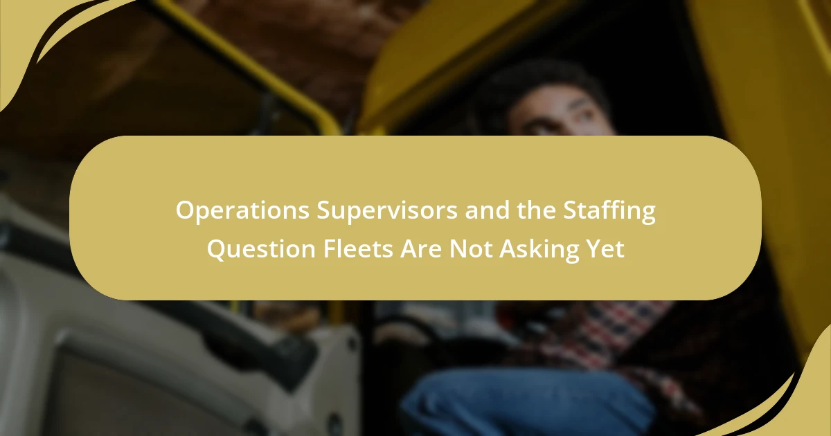 Operations Supervisors and the Staffing Question Fleets Are Not Asking Yet