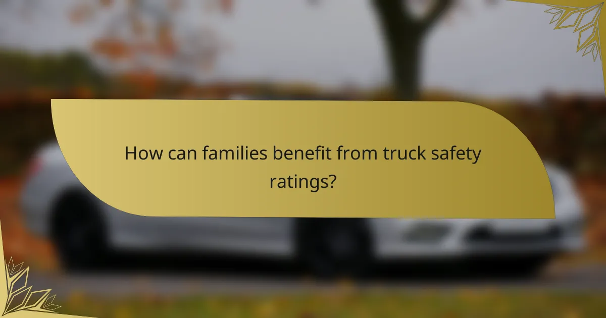 How can families benefit from truck safety ratings?