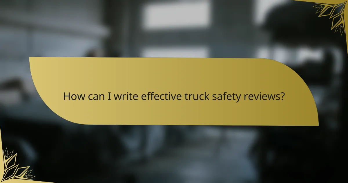 How can I write effective truck safety reviews?