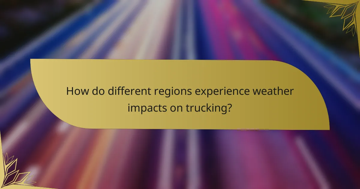 How do different regions experience weather impacts on trucking?