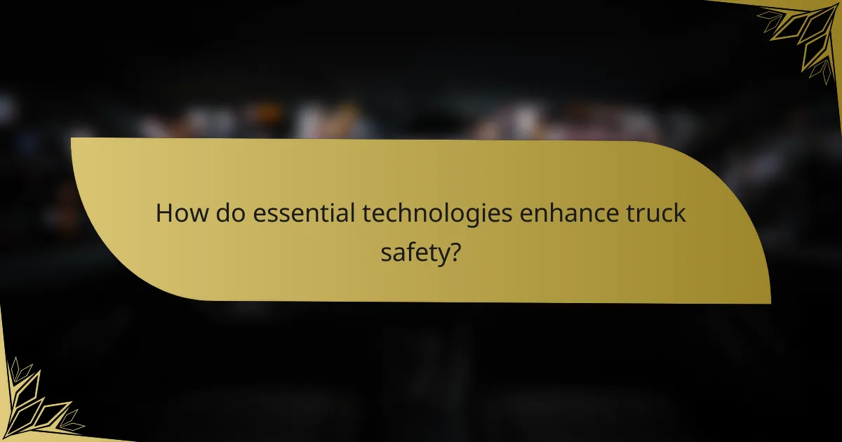 How do essential technologies enhance truck safety?
