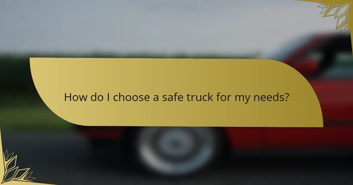 How do I choose a safe truck for my needs?