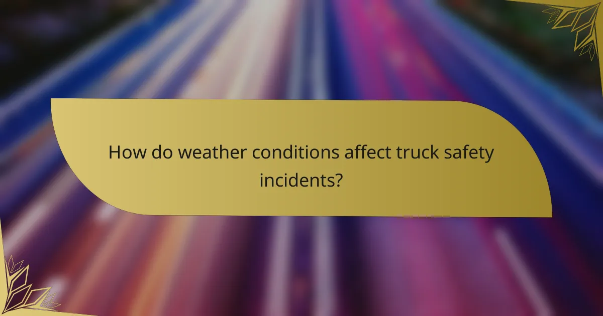 How do weather conditions affect truck safety incidents?