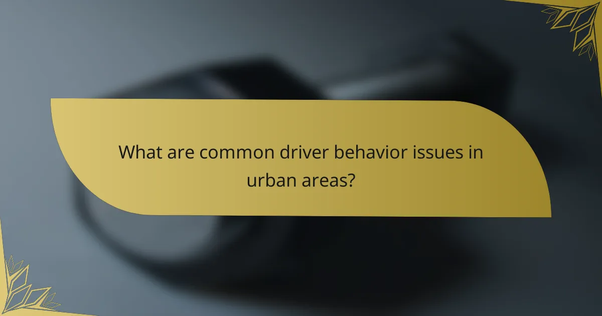 What are common driver behavior issues in urban areas?