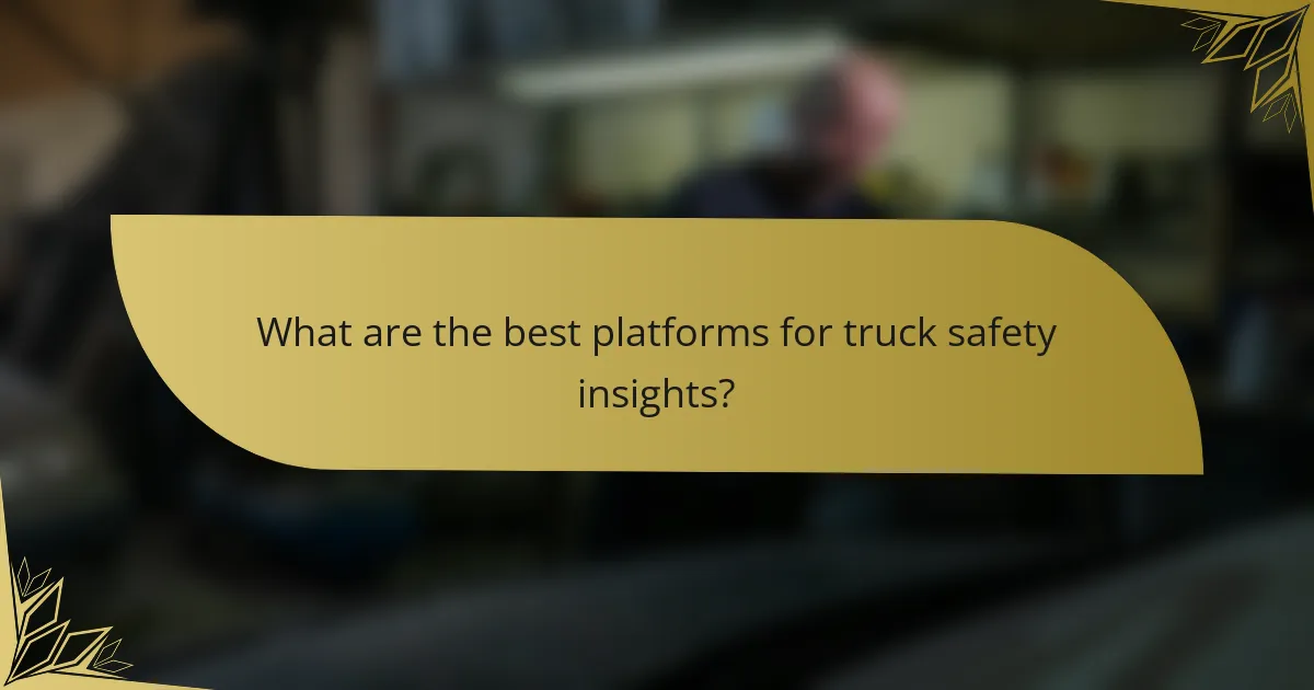 What are the best platforms for truck safety insights?