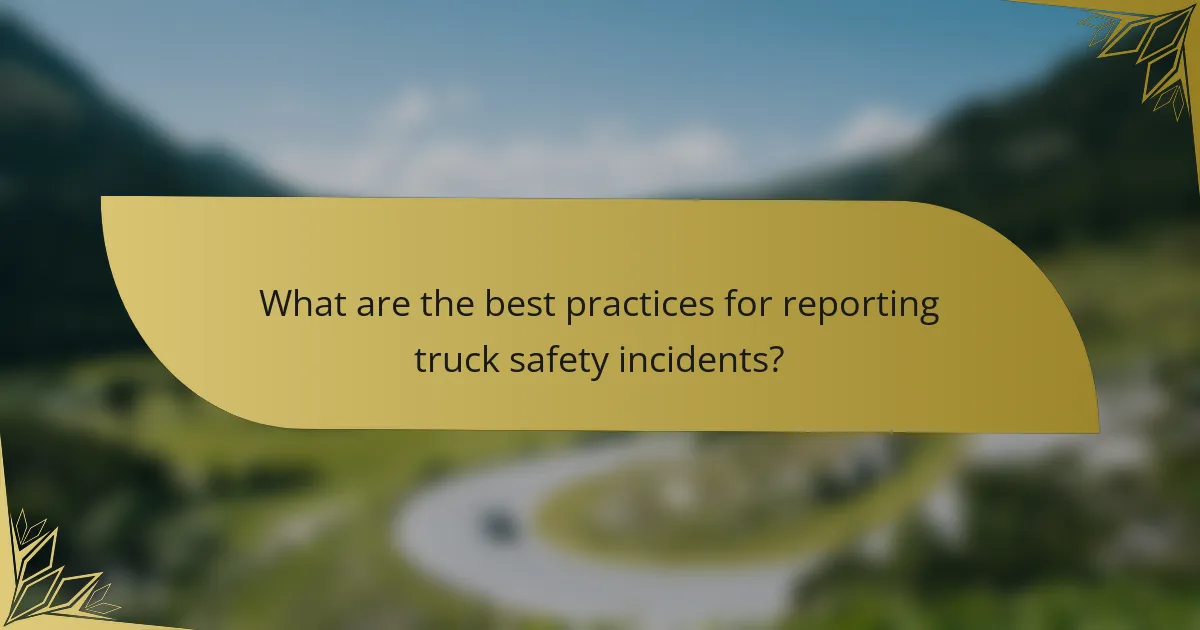 What are the best practices for reporting truck safety incidents?