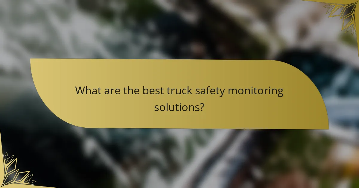 What are the best truck safety monitoring solutions?