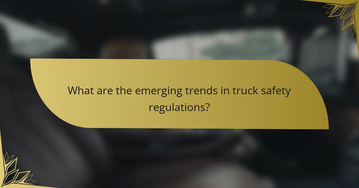 What are the emerging trends in truck safety regulations?