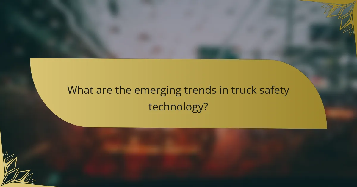 What are the emerging trends in truck safety technology?