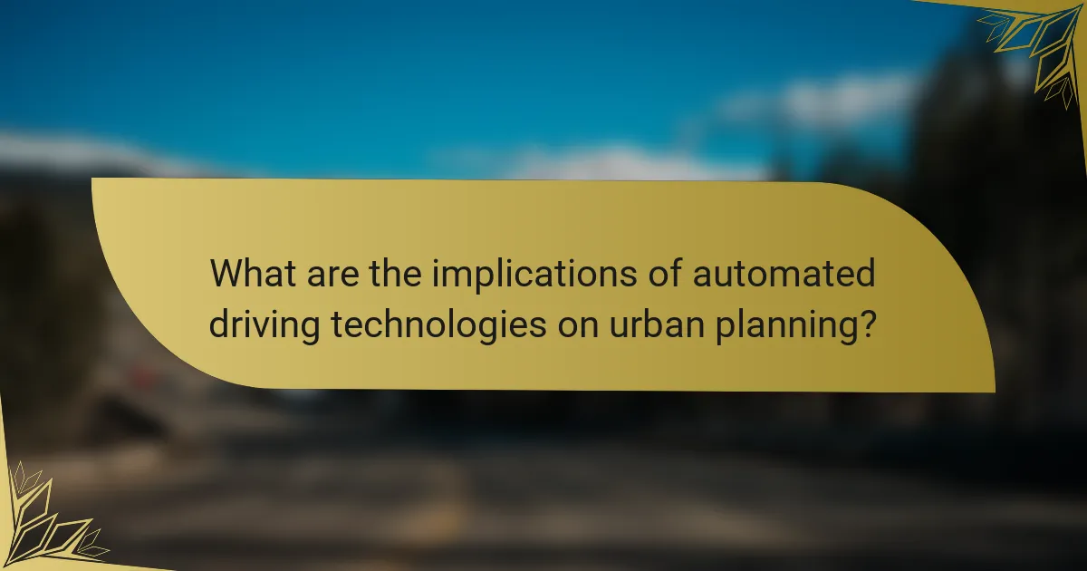 What are the implications of automated driving technologies on urban planning?