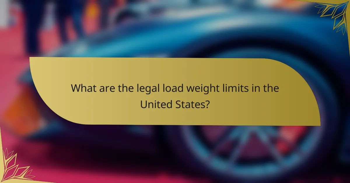 What are the legal load weight limits in the United States?