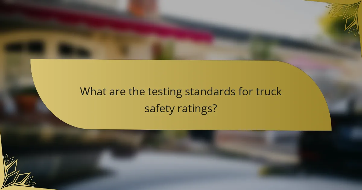 What are the testing standards for truck safety ratings?