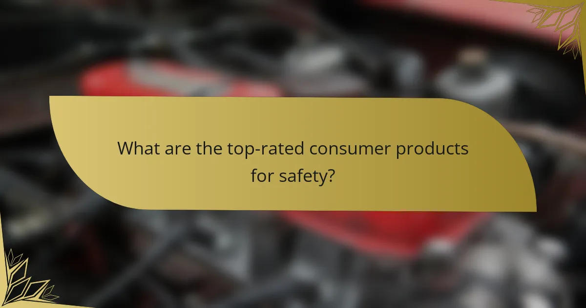 What are the top-rated consumer products for safety?