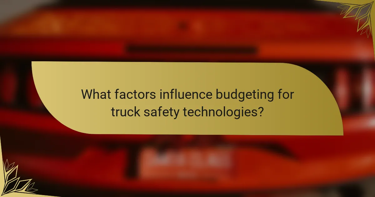 What factors influence budgeting for truck safety technologies?