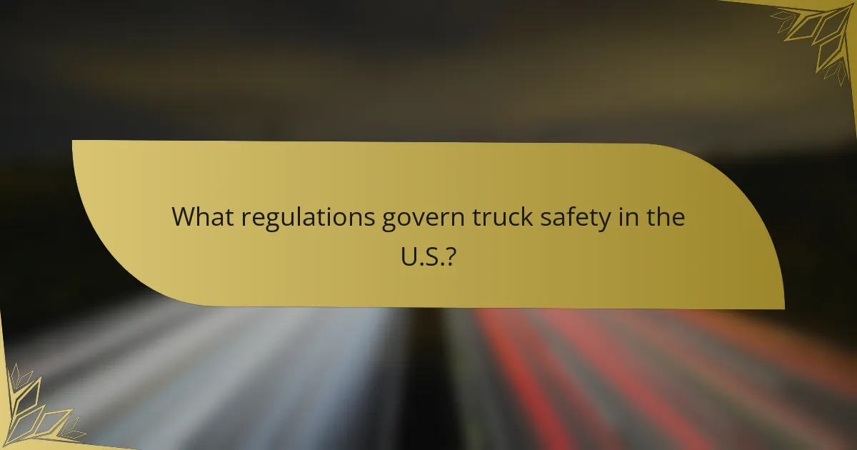 What regulations govern truck safety in the U.S.?