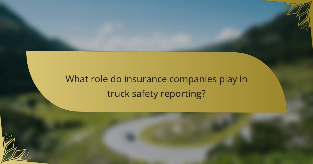 What role do insurance companies play in truck safety reporting?
